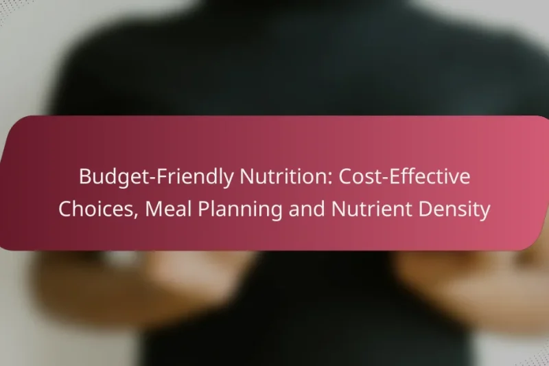 Budget-Friendly Nutrition: Cost-Effective Choices, Meal Planning and Nutrient Density
