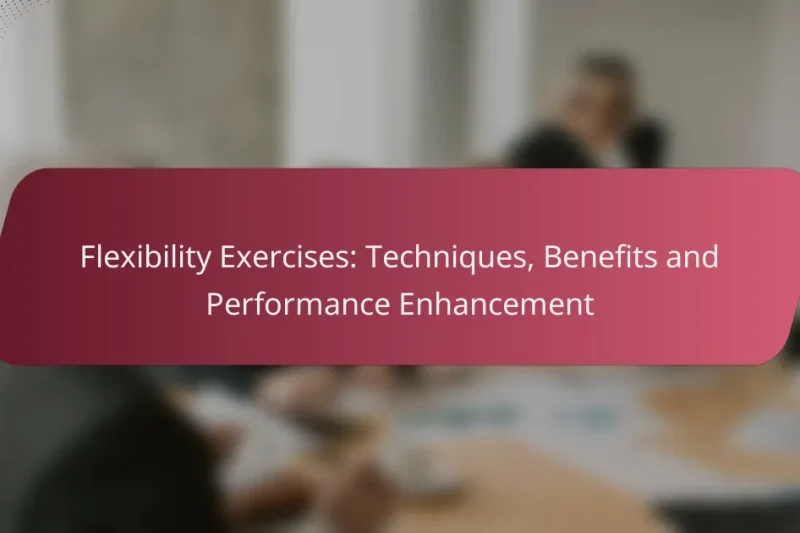 Flexibility Exercises: Techniques, Benefits and Performance Enhancement
