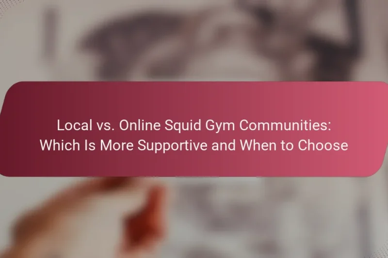 Local vs. Online Squid Gym Communities: Which Is More Supportive and When to Choose