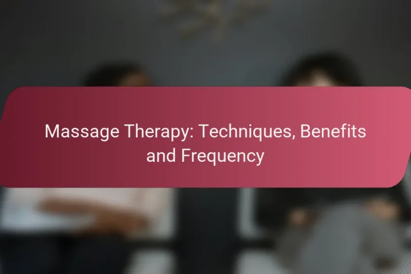 Massage Therapy: Techniques, Benefits and Frequency