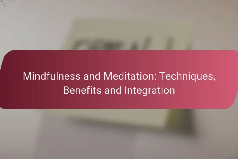 Mindfulness and Meditation: Techniques, Benefits and Integration