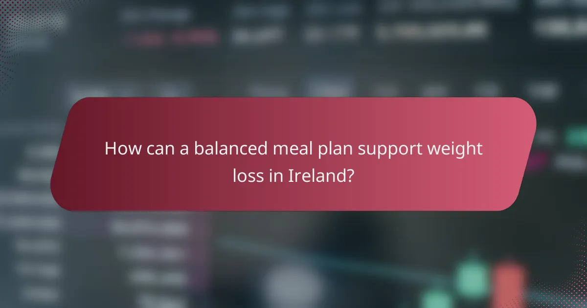 How can a balanced meal plan support weight loss in Ireland?