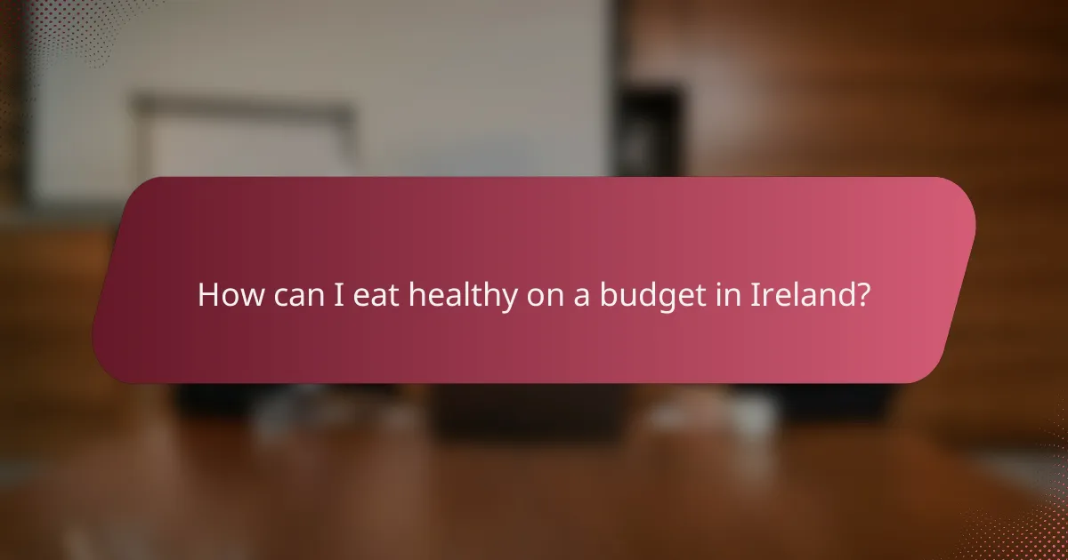 How can I eat healthy on a budget in Ireland?