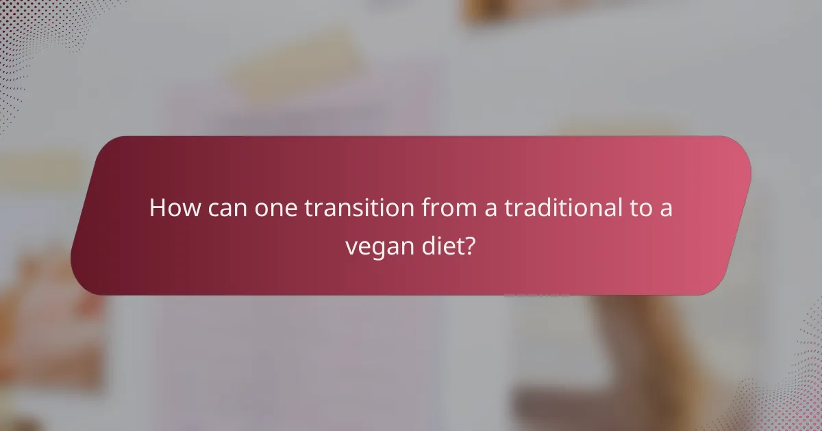 How can one transition from a traditional to a vegan diet?