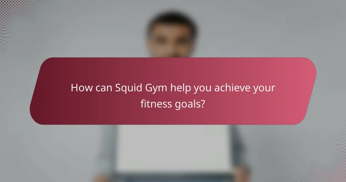 How can Squid Gym help you achieve your fitness goals?