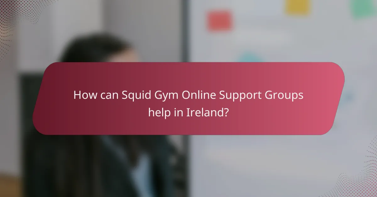 How can Squid Gym Online Support Groups help in Ireland?