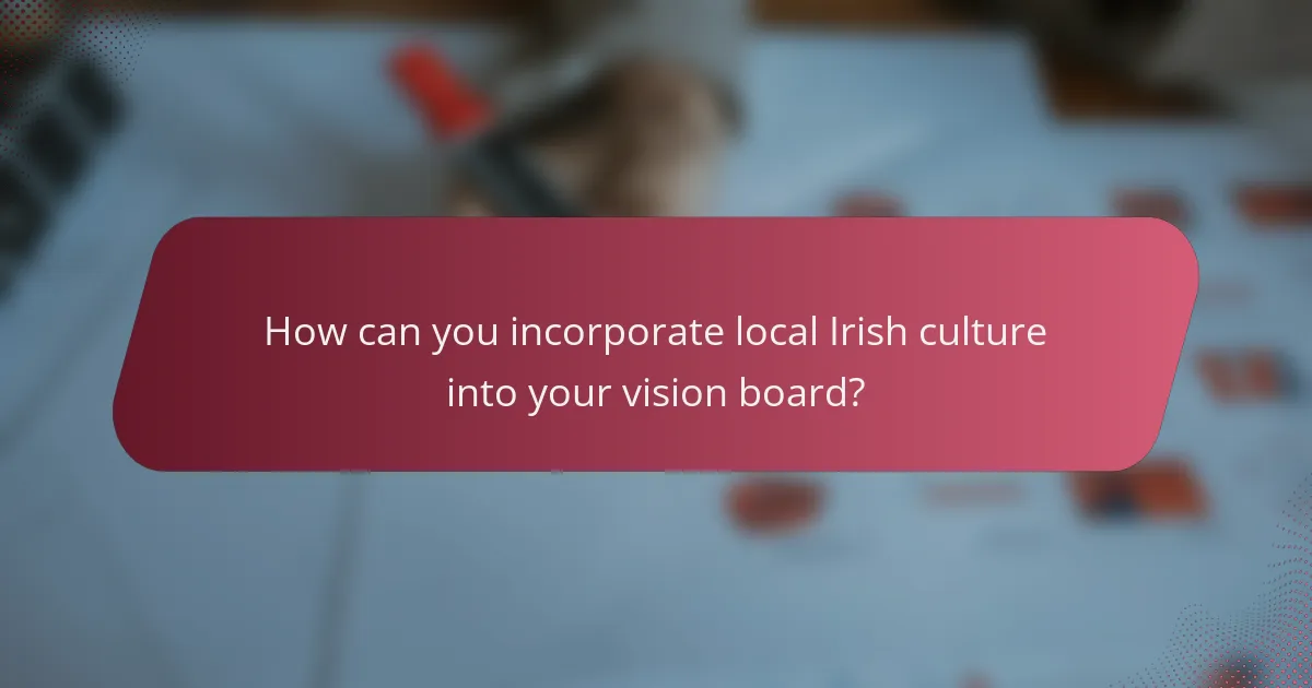 How can you incorporate local Irish culture into your vision board?