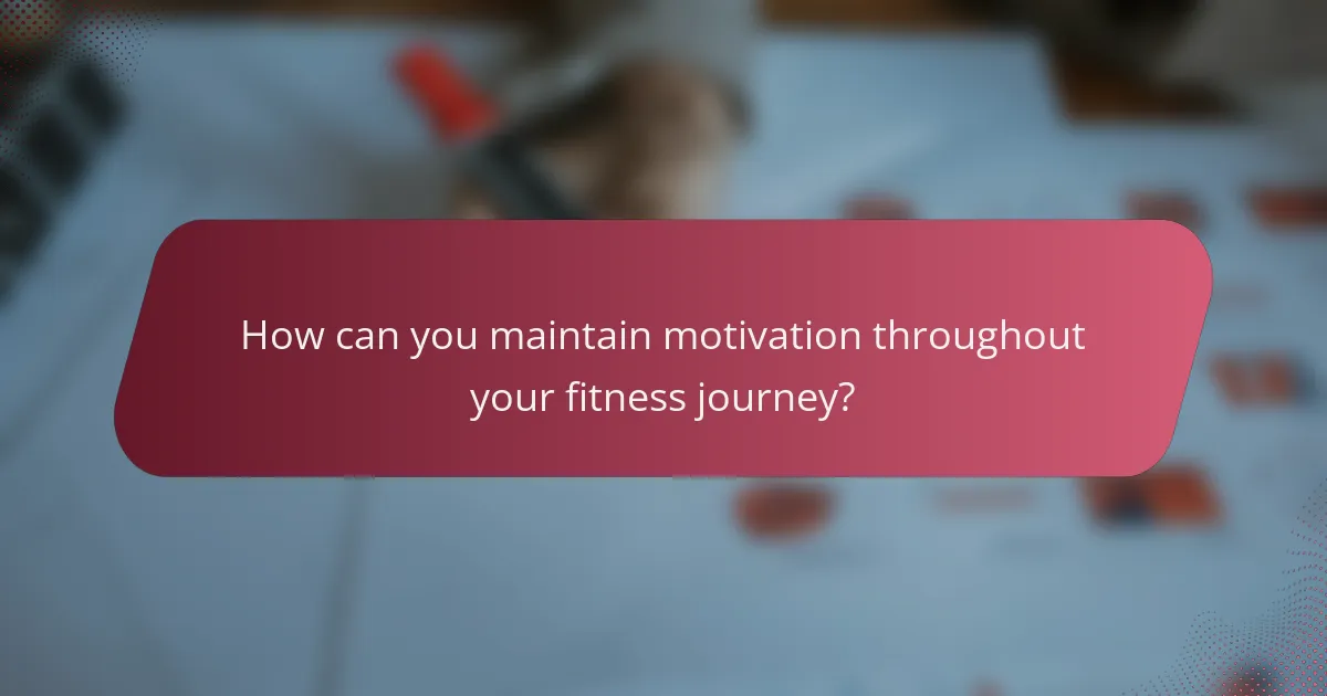 How can you maintain motivation throughout your fitness journey?