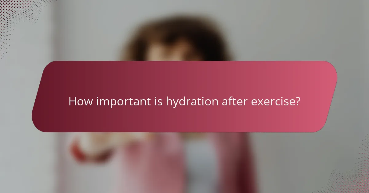 How important is hydration after exercise?