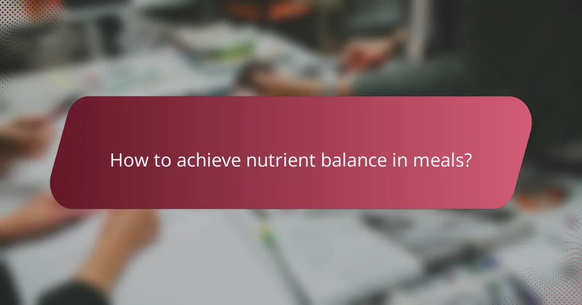 How to achieve nutrient balance in meals?