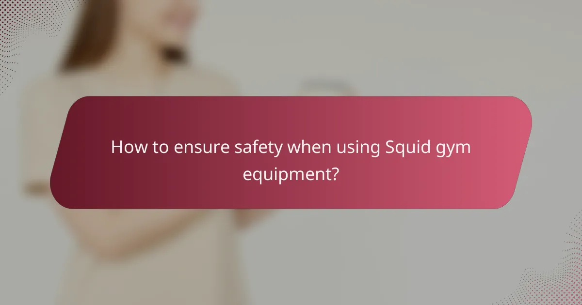 How to ensure safety when using Squid gym equipment?