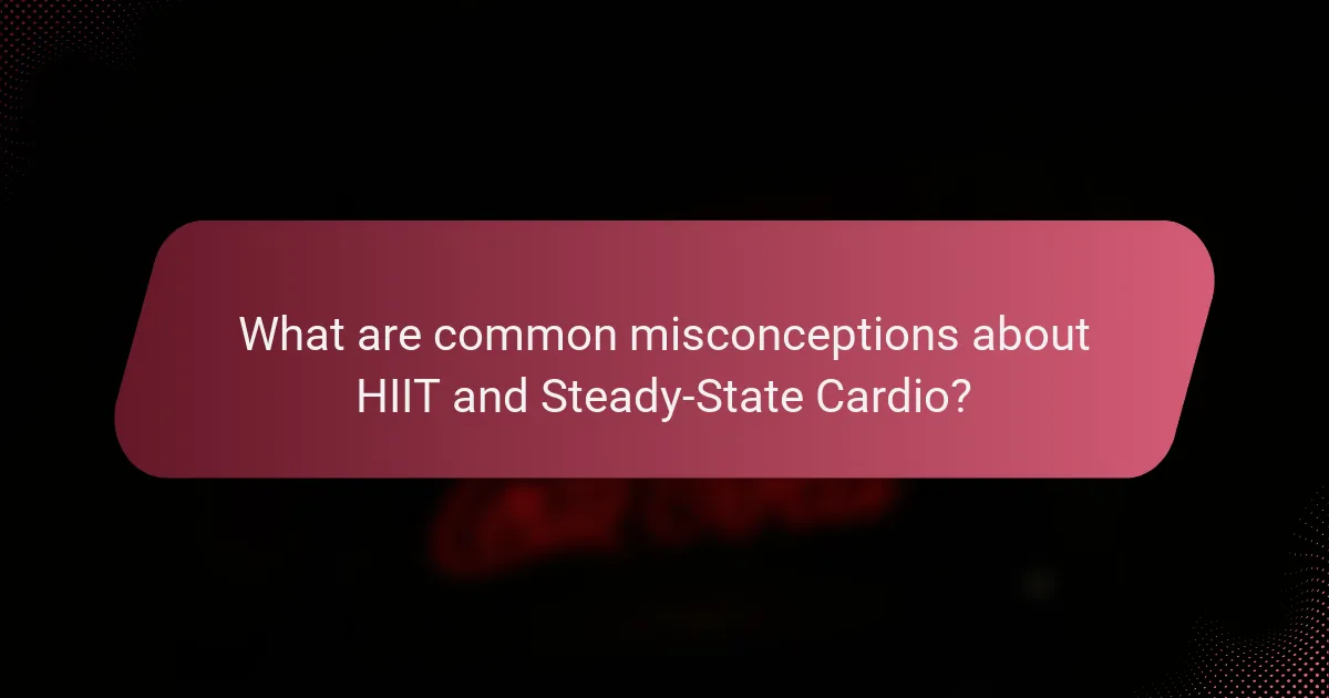 What are common misconceptions about HIIT and Steady-State Cardio?
