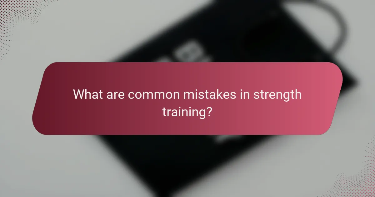What are common mistakes in strength training?