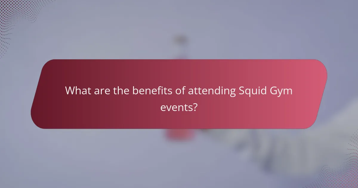 What are the benefits of attending Squid Gym events?