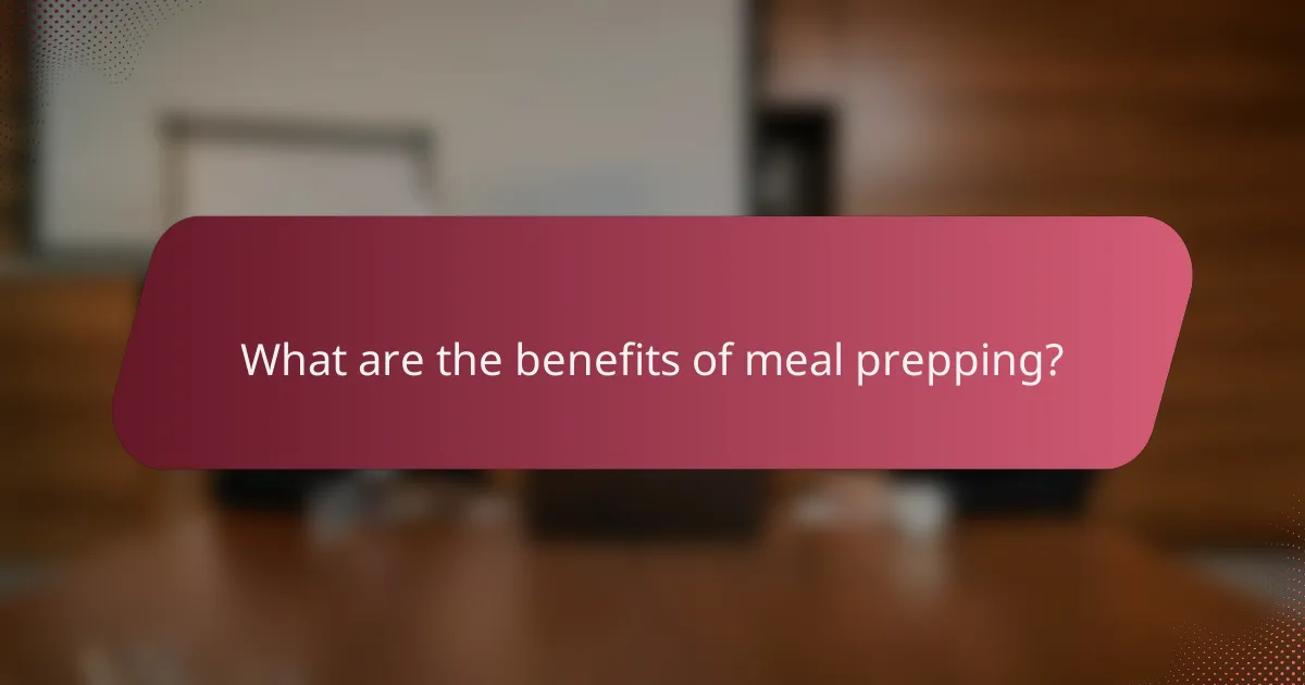 What are the benefits of meal prepping?