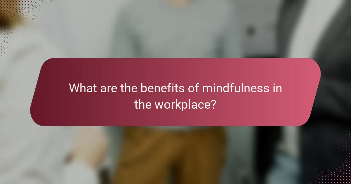 What are the benefits of mindfulness in the workplace?