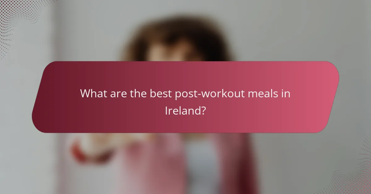 What are the best post-workout meals in Ireland?