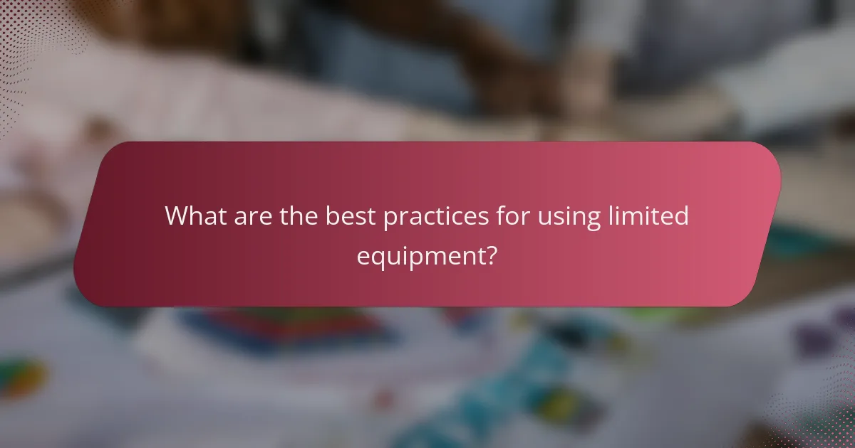 What are the best practices for using limited equipment?