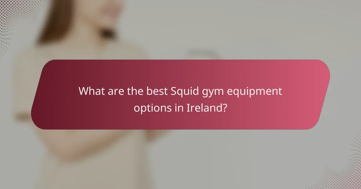 What are the best Squid gym equipment options in Ireland?