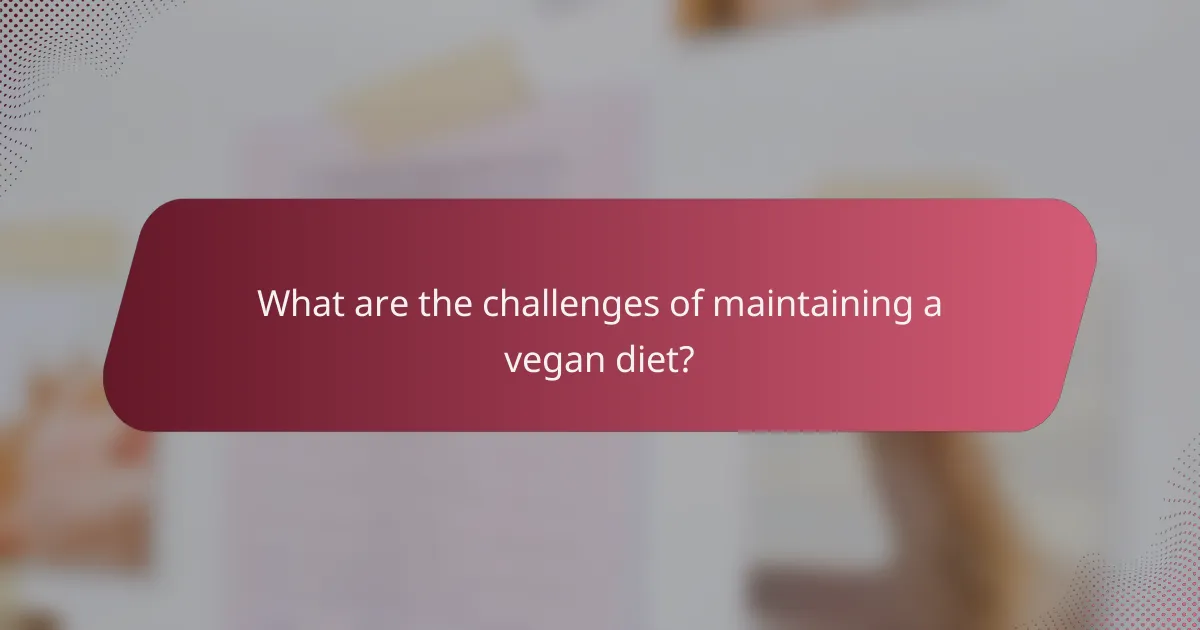 What are the challenges of maintaining a vegan diet?