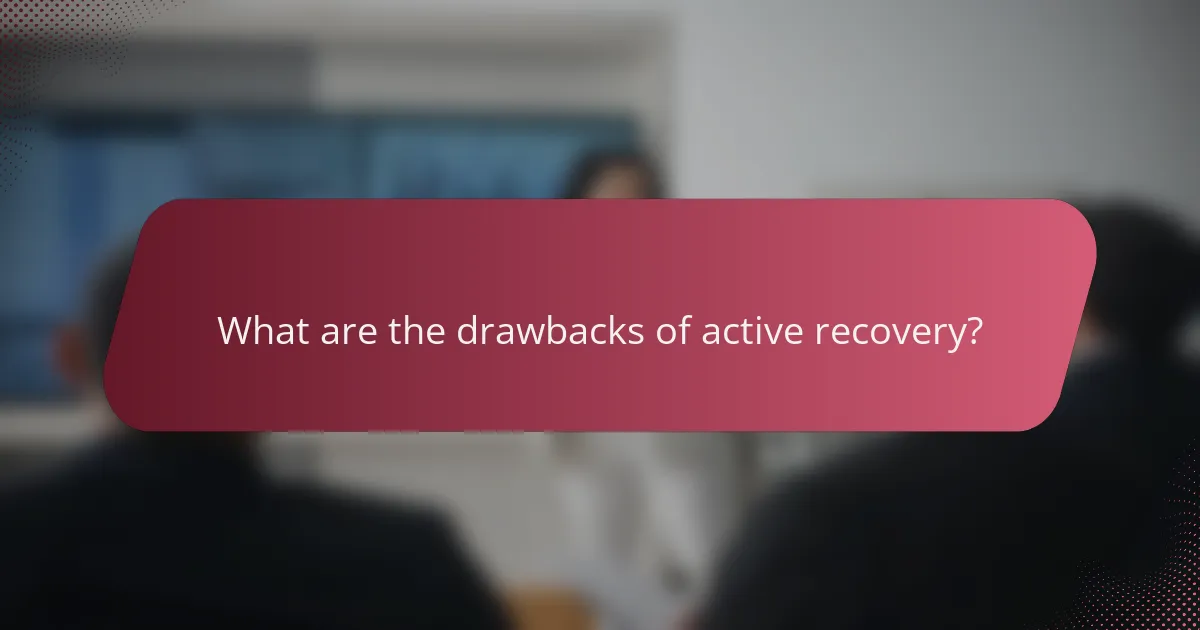 What are the drawbacks of active recovery?