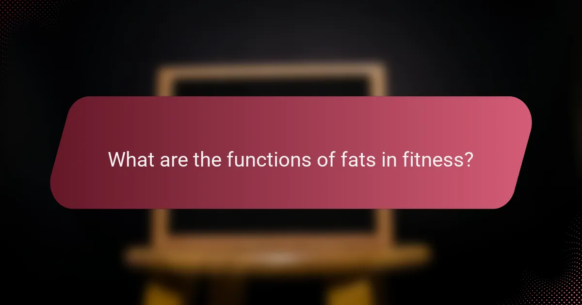 What are the functions of fats in fitness?