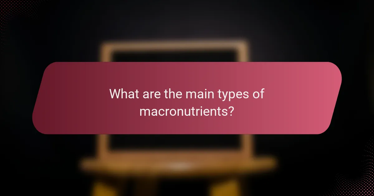 What are the main types of macronutrients?