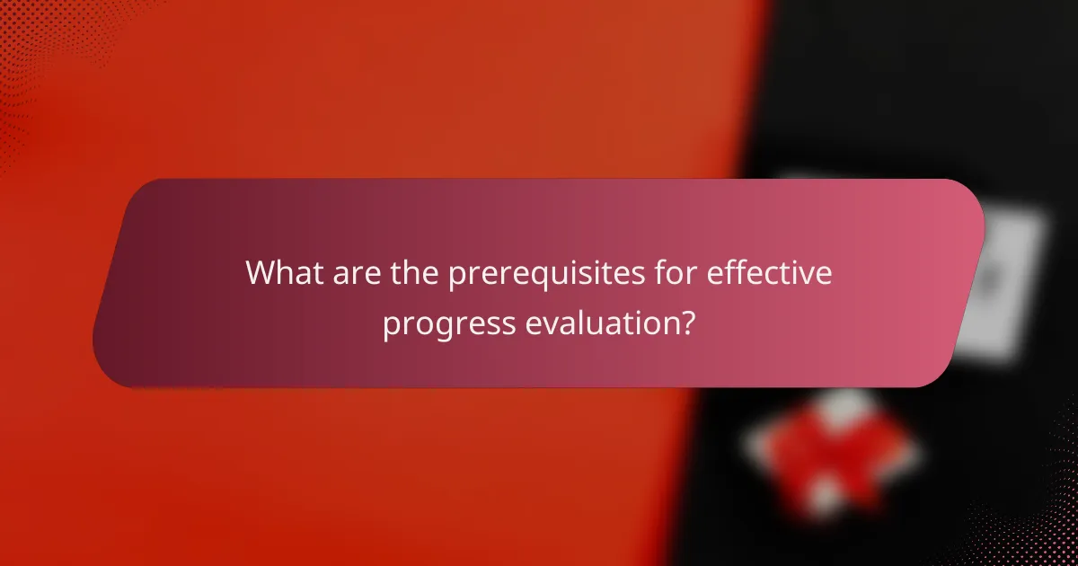 What are the prerequisites for effective progress evaluation?