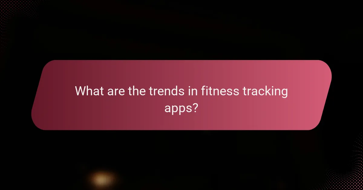 What are the trends in fitness tracking apps?