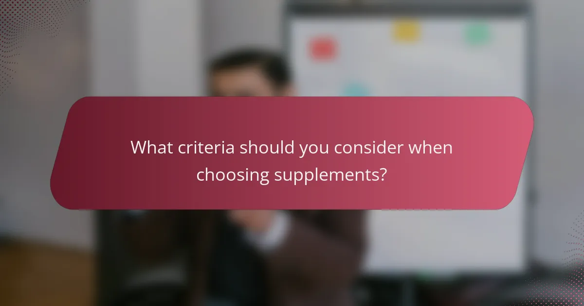What criteria should you consider when choosing supplements?