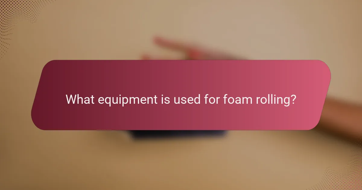 What equipment is used for foam rolling?