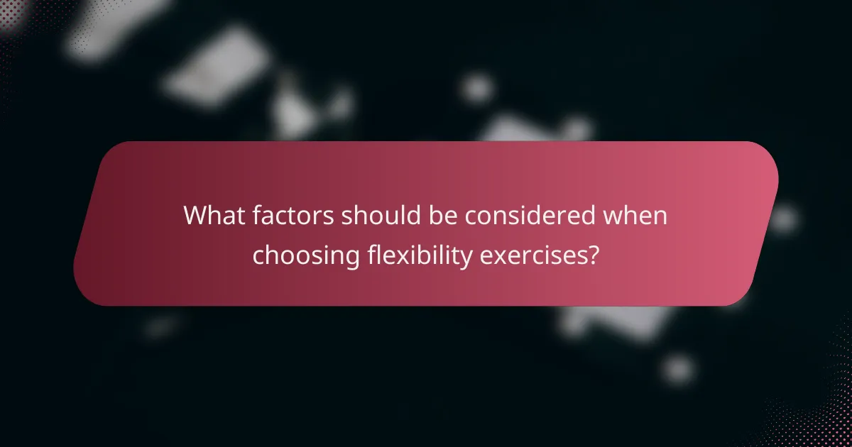What factors should be considered when choosing flexibility exercises?