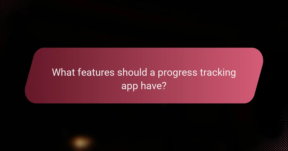 What features should a progress tracking app have?