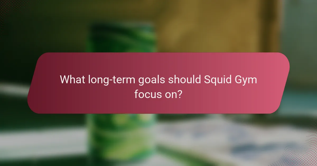 What long-term goals should Squid Gym focus on?