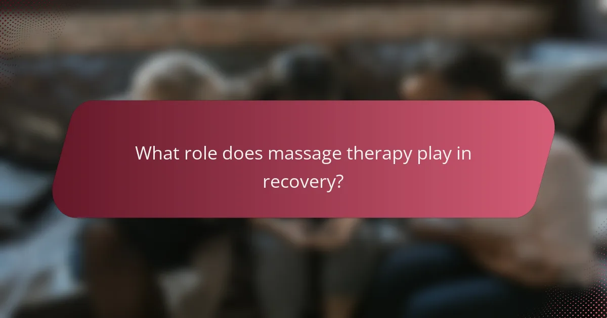 What role does massage therapy play in recovery?